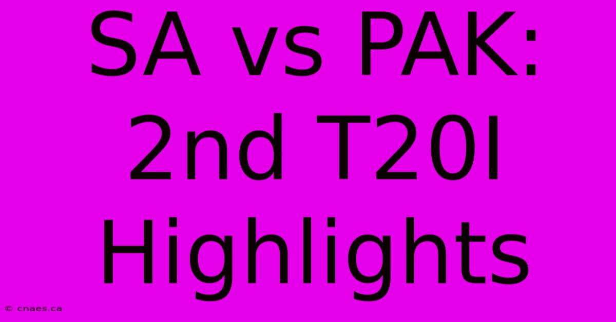 SA Vs PAK: 2nd T20I Highlights