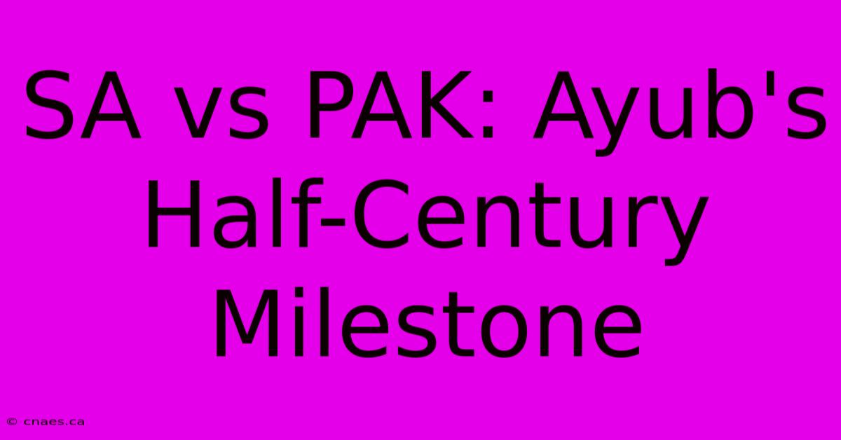 SA Vs PAK: Ayub's Half-Century Milestone