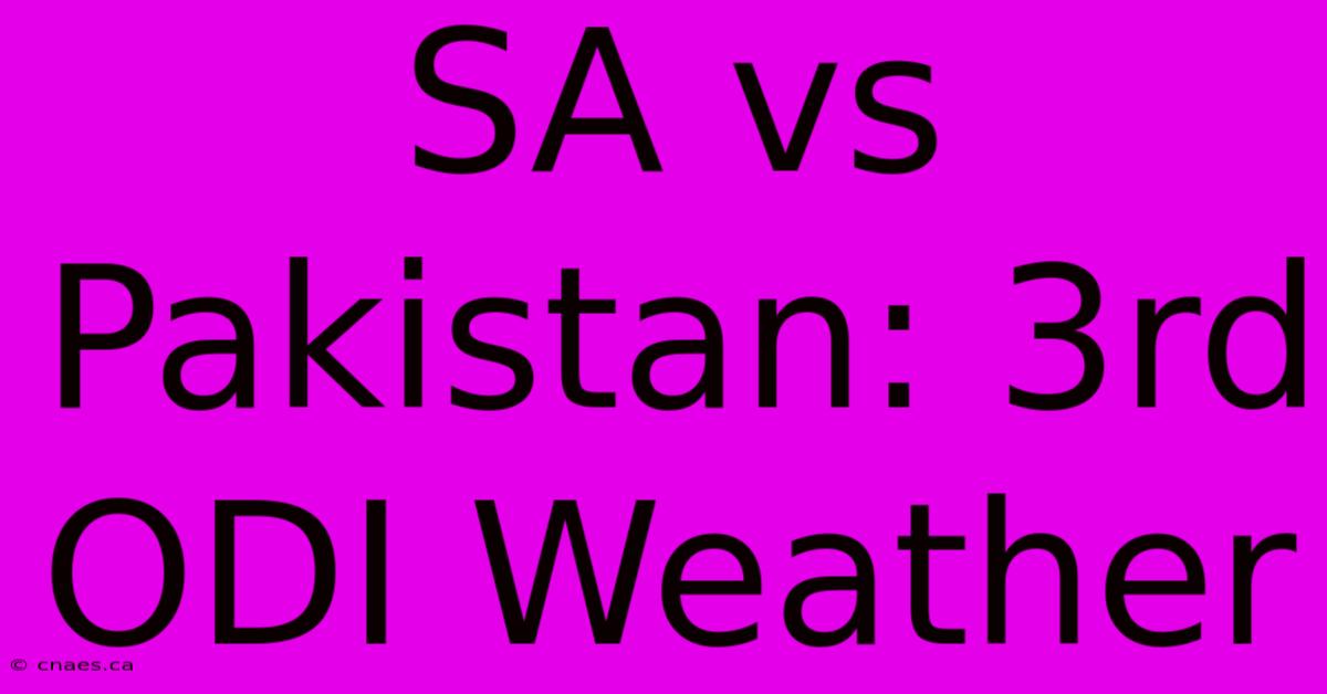 SA Vs Pakistan: 3rd ODI Weather