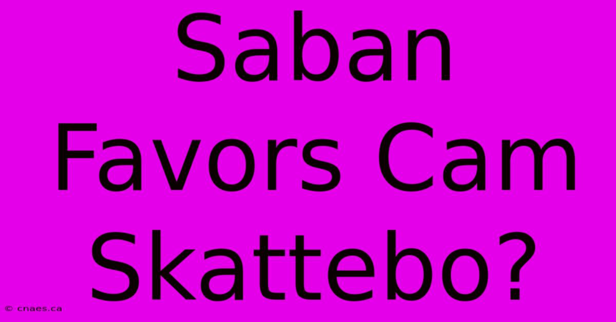 Saban Favors Cam Skattebo?