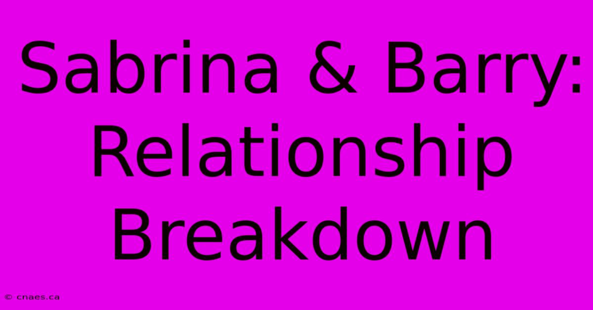 Sabrina & Barry: Relationship Breakdown