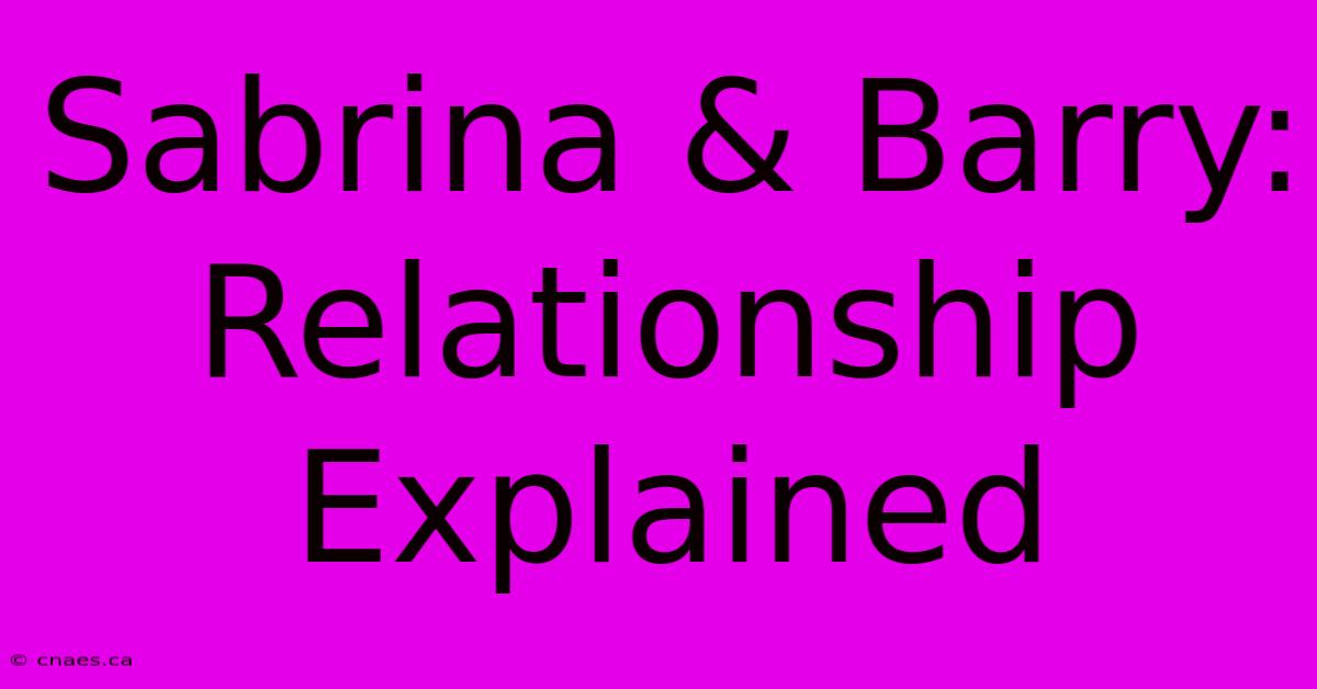 Sabrina & Barry: Relationship Explained