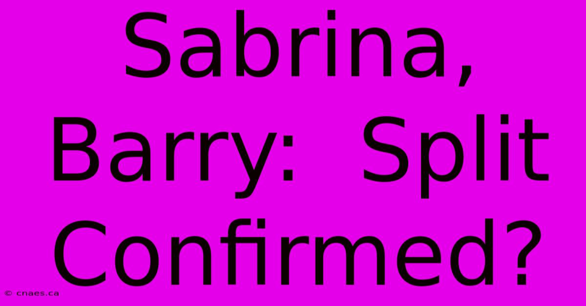 Sabrina, Barry:  Split Confirmed?