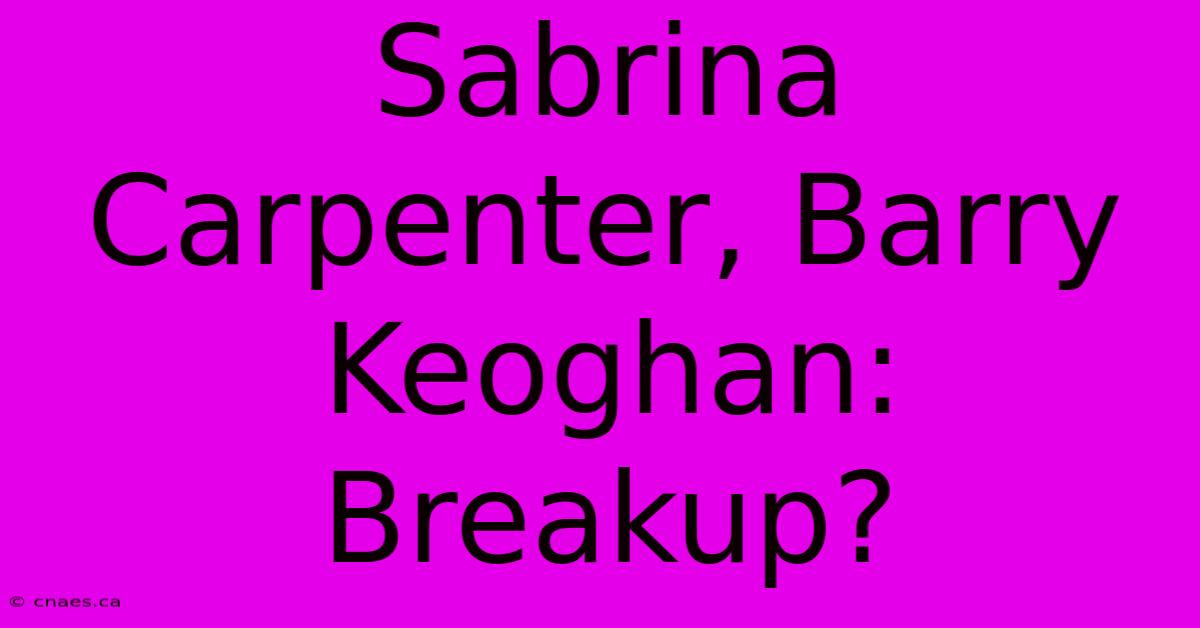 Sabrina Carpenter, Barry Keoghan: Breakup?