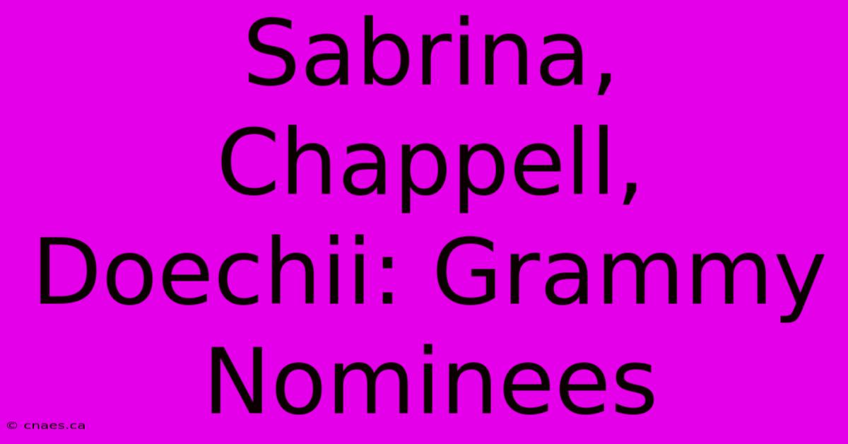 Sabrina, Chappell, Doechii: Grammy Nominees