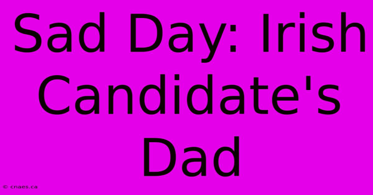 Sad Day: Irish Candidate's Dad