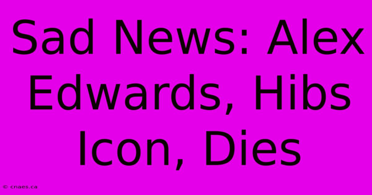 Sad News: Alex Edwards, Hibs Icon, Dies