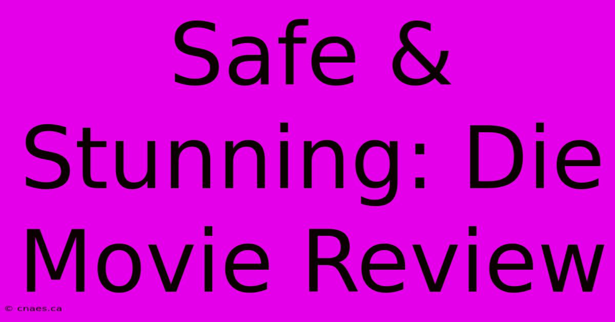 Safe & Stunning: Die Movie Review