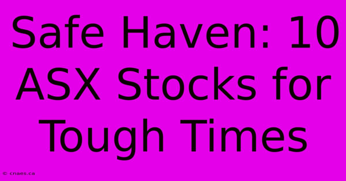 Safe Haven: 10 ASX Stocks For Tough Times