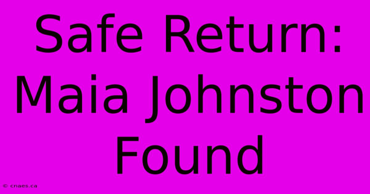 Safe Return: Maia Johnston Found