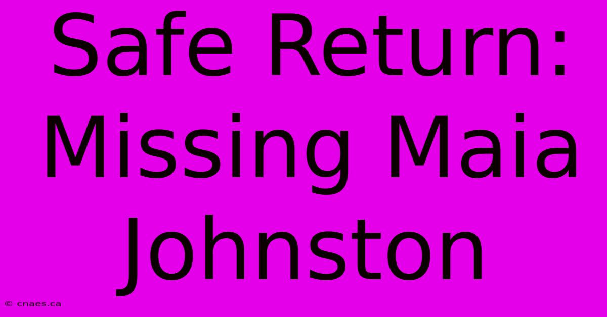 Safe Return: Missing Maia Johnston