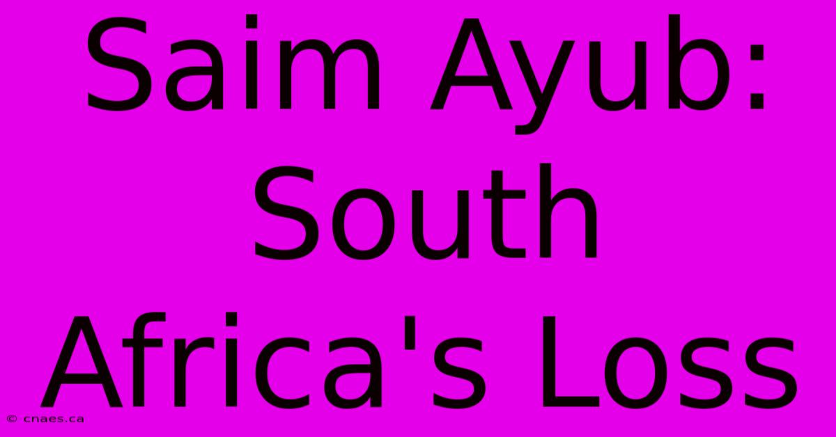 Saim Ayub: South Africa's Loss