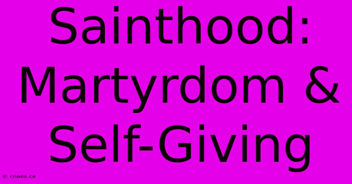 Sainthood: Martyrdom & Self-Giving