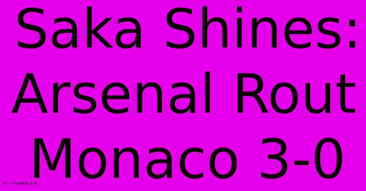 Saka Shines: Arsenal Rout Monaco 3-0