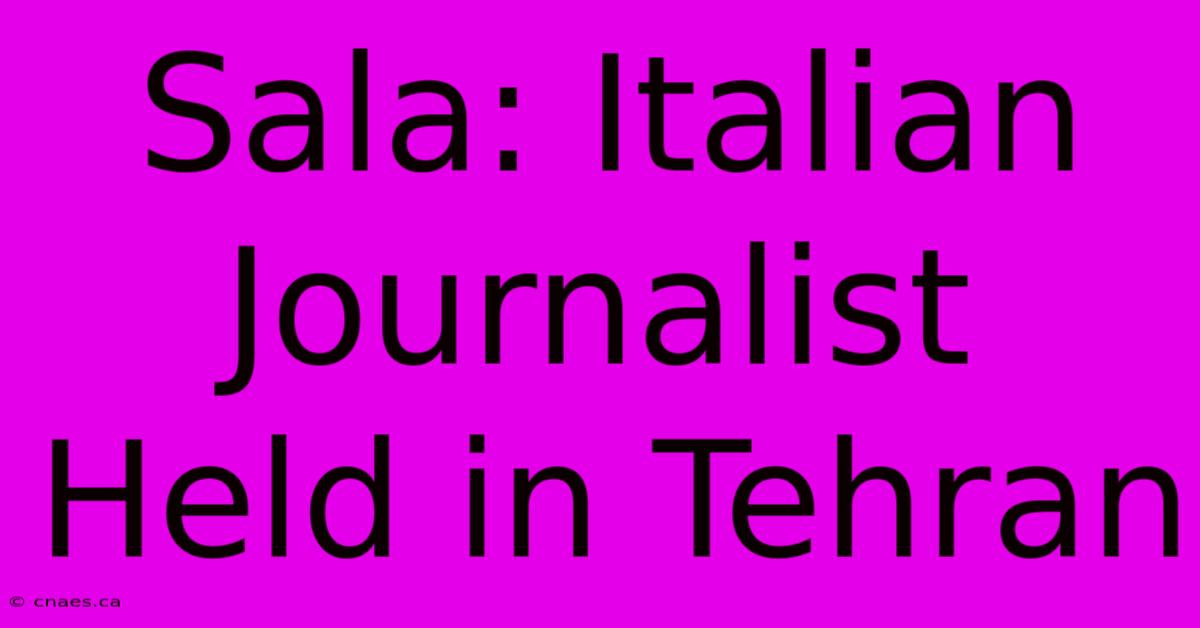 Sala: Italian Journalist Held In Tehran