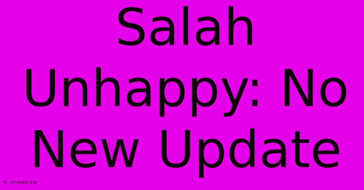 Salah Unhappy: No New Update