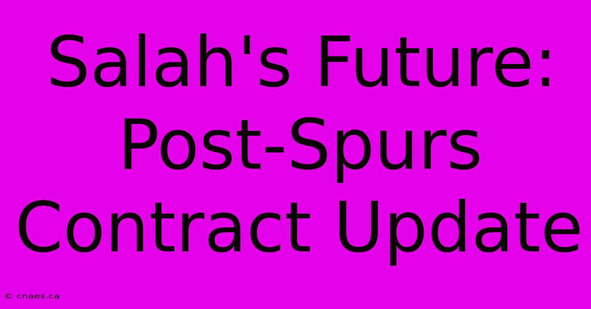 Salah's Future: Post-Spurs Contract Update