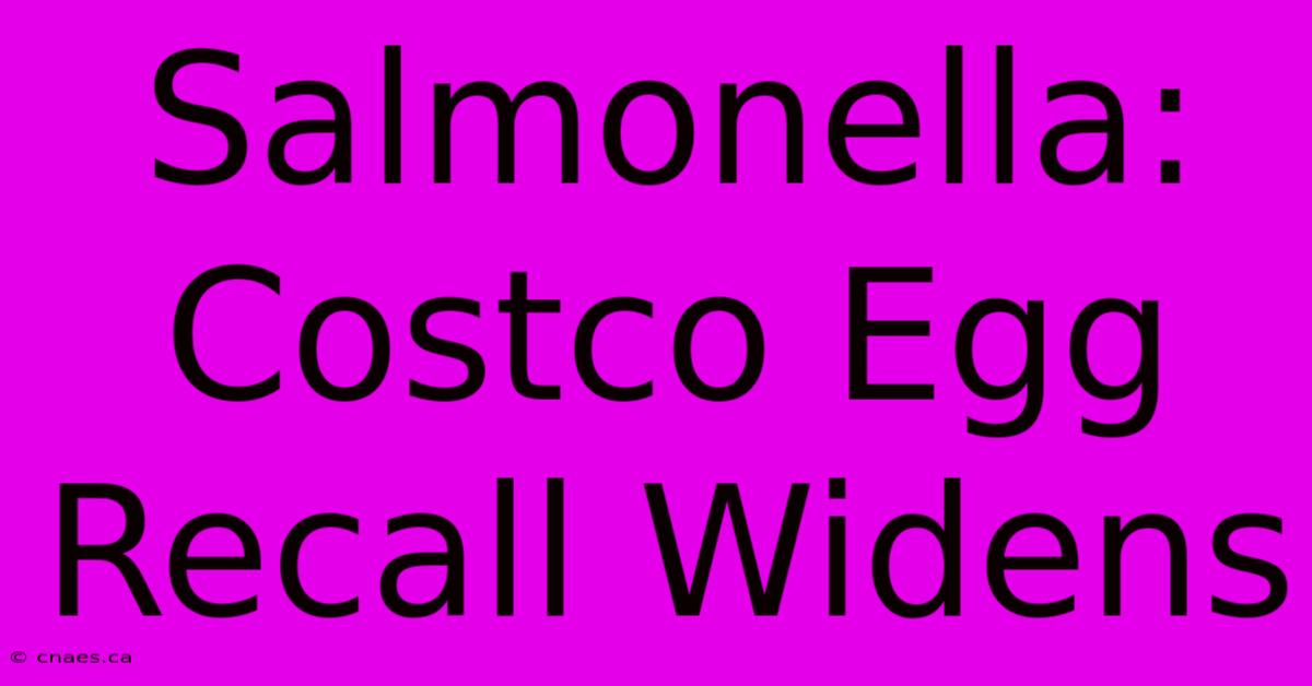 Salmonella: Costco Egg Recall Widens