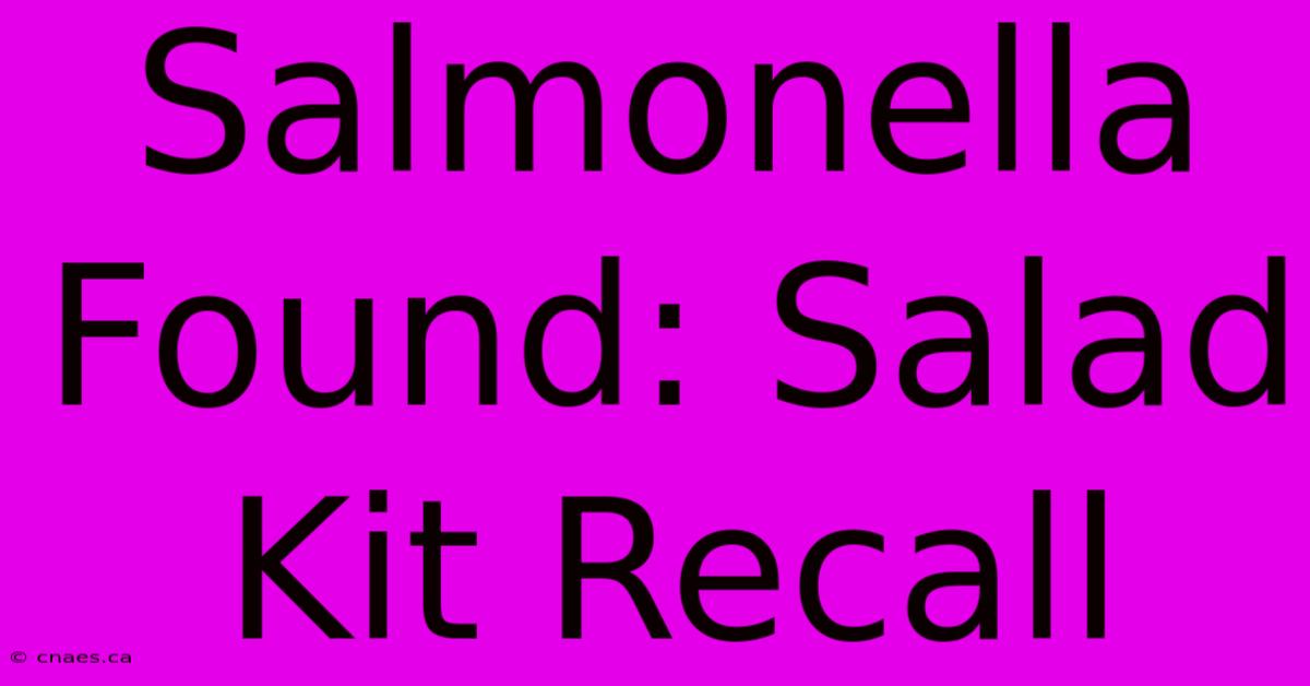 Salmonella Found: Salad Kit Recall