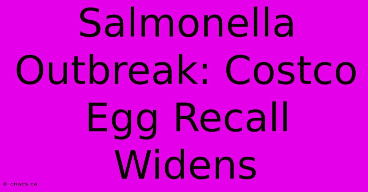 Salmonella Outbreak: Costco Egg Recall Widens