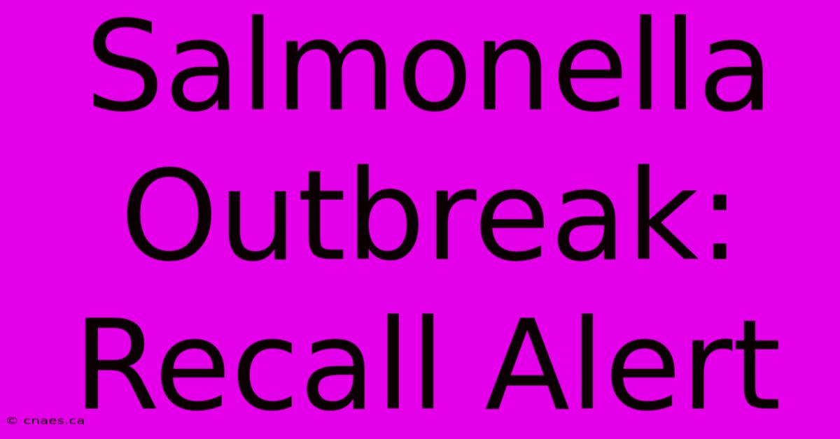 Salmonella Outbreak: Recall Alert