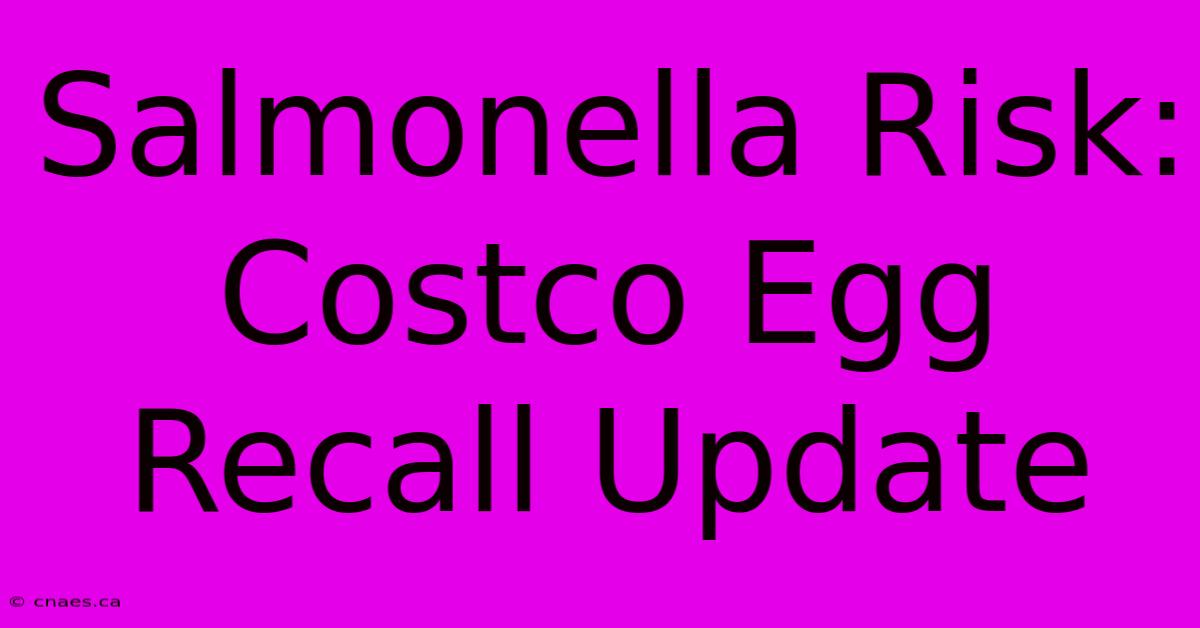 Salmonella Risk: Costco Egg Recall Update