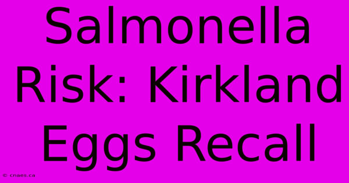 Salmonella Risk: Kirkland Eggs Recall