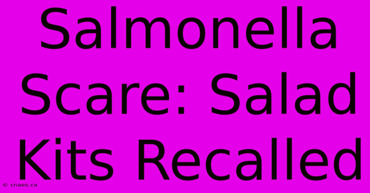 Salmonella Scare: Salad Kits Recalled