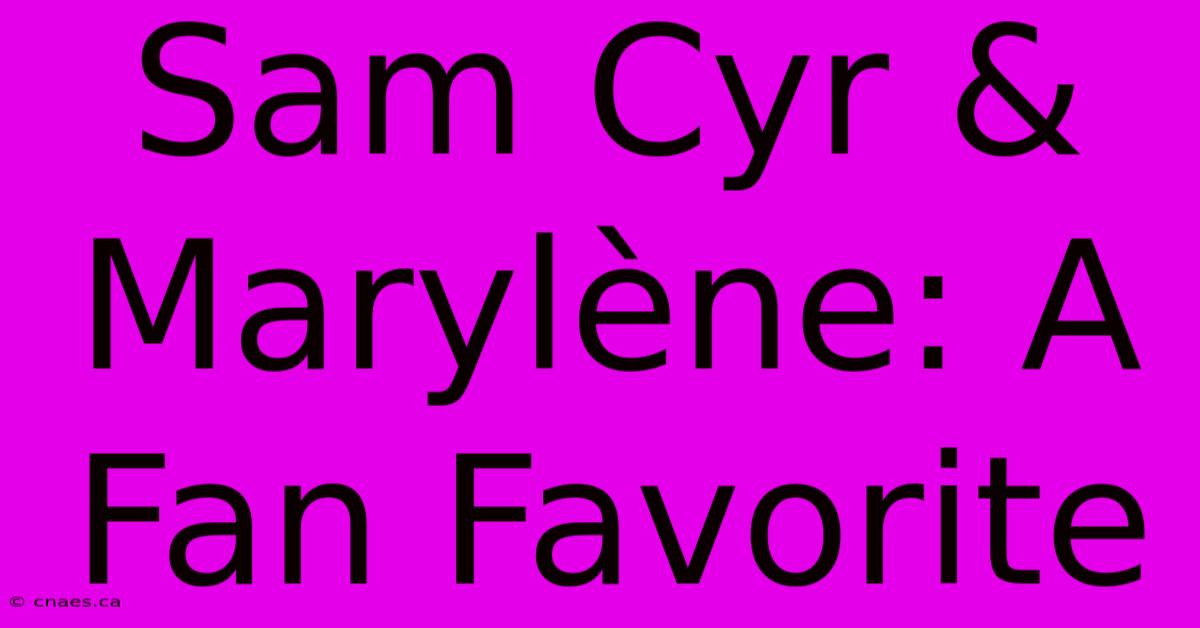 Sam Cyr & Marylène: A Fan Favorite 