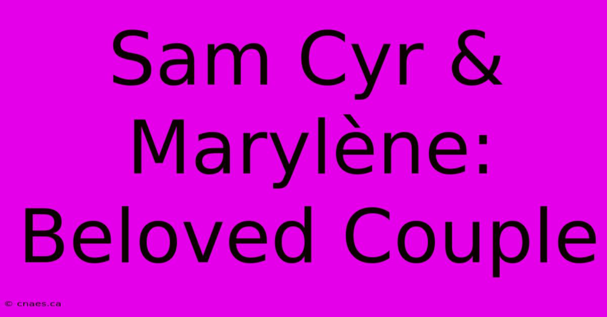 Sam Cyr & Marylène: Beloved Couple