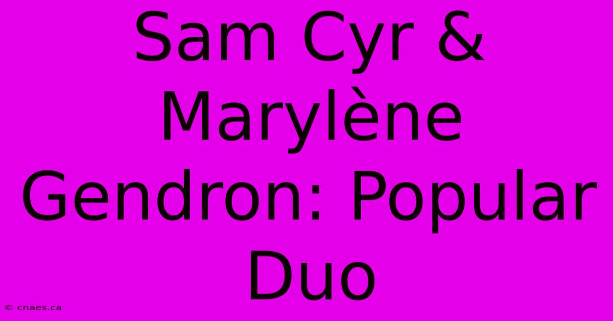 Sam Cyr & Marylène Gendron: Popular Duo