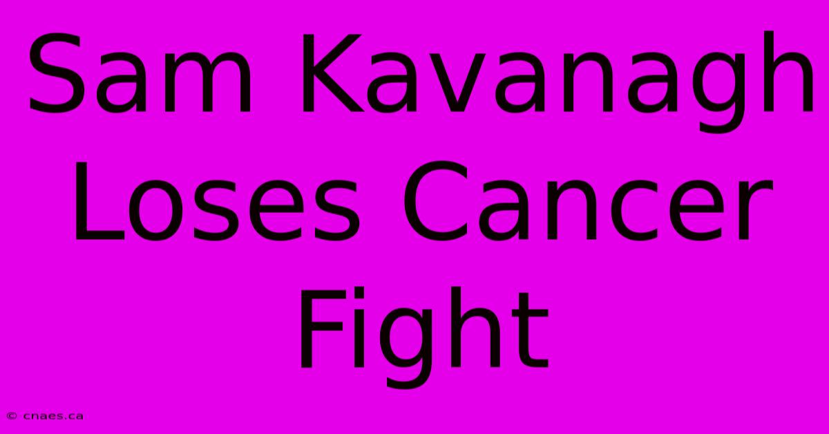 Sam Kavanagh Loses Cancer Fight