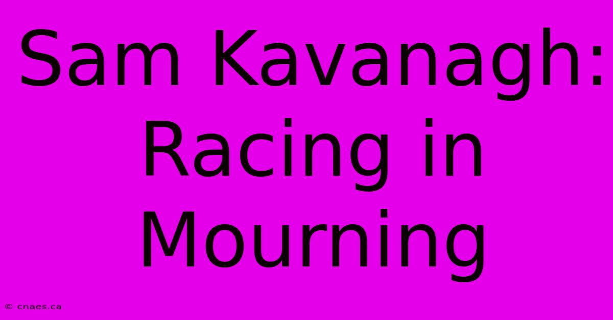 Sam Kavanagh: Racing In Mourning