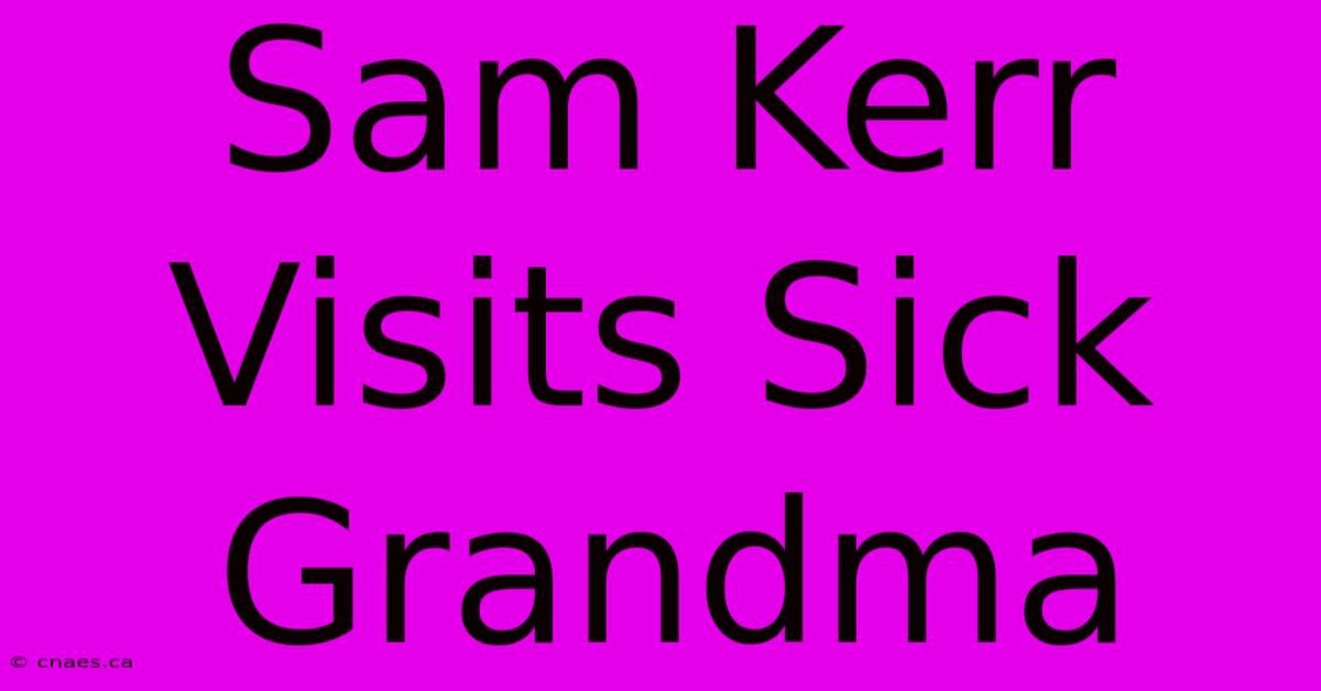 Sam Kerr Visits Sick Grandma