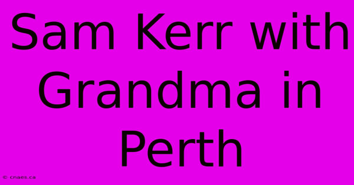 Sam Kerr With Grandma In Perth