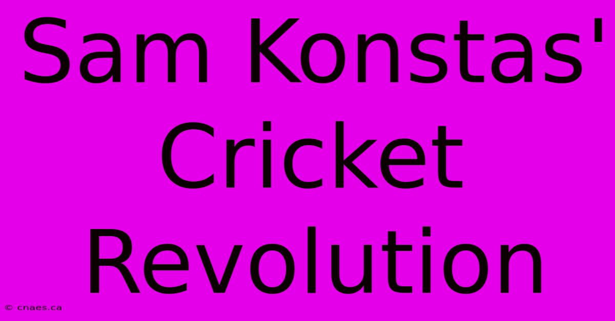 Sam Konstas' Cricket Revolution