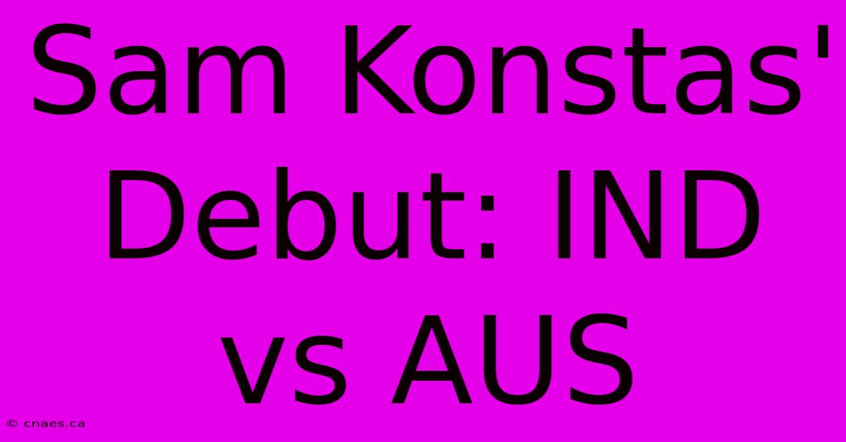 Sam Konstas' Debut: IND Vs AUS