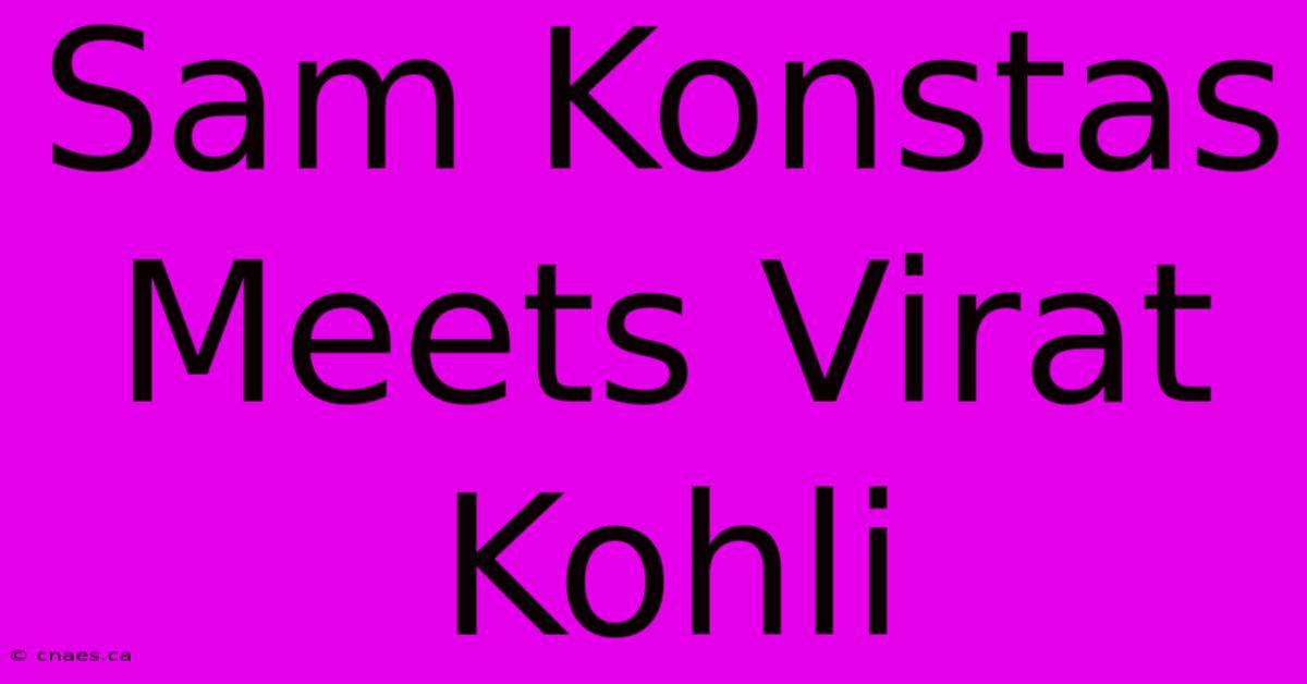 Sam Konstas Meets Virat Kohli