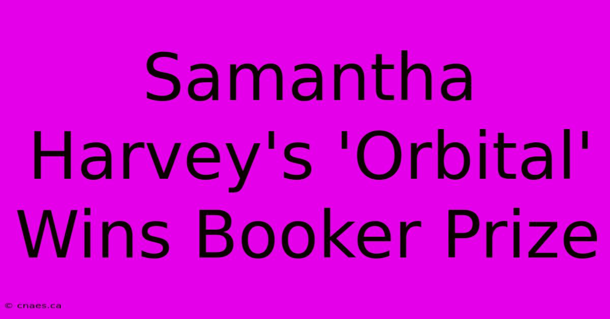 Samantha Harvey's 'Orbital' Wins Booker Prize