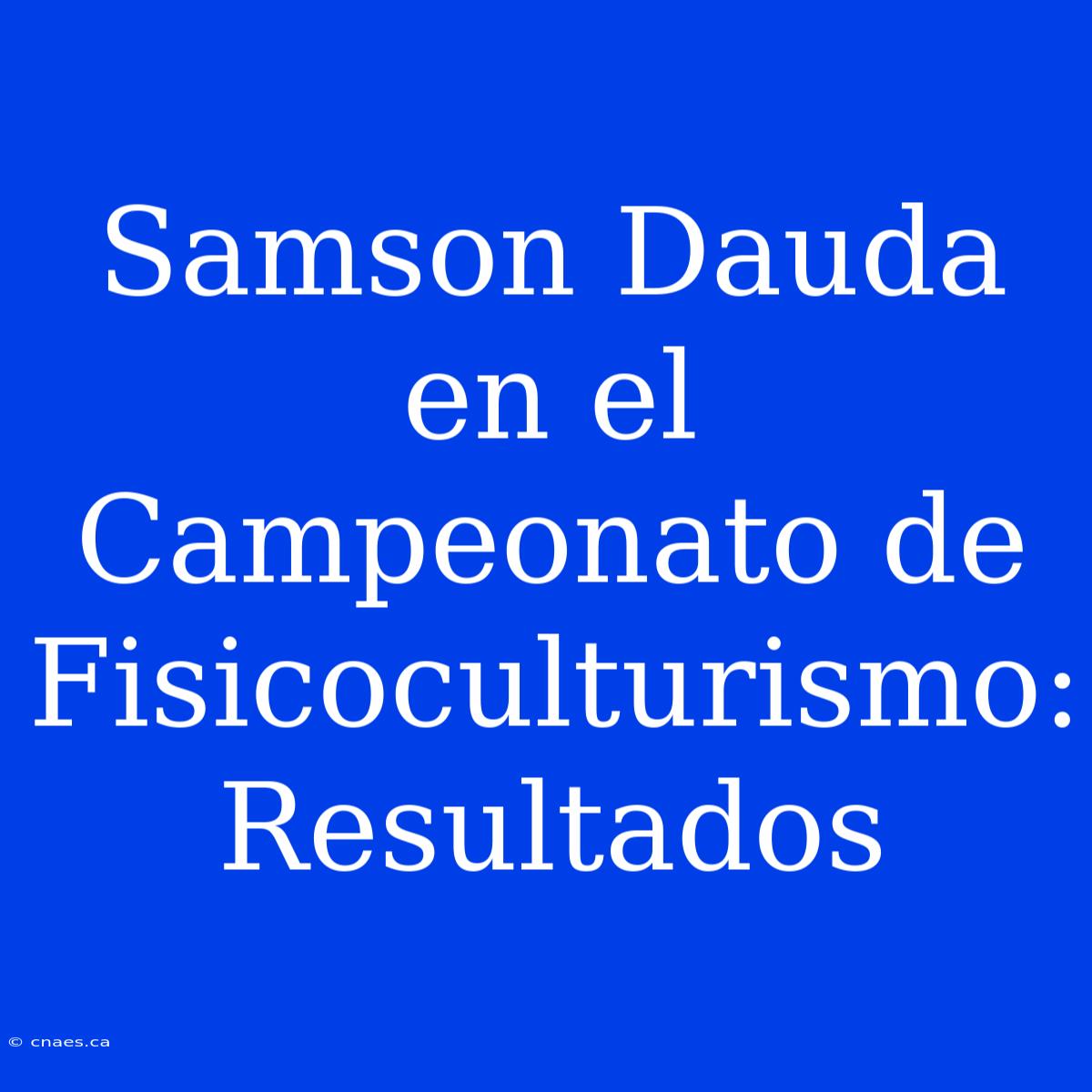 Samson Dauda En El Campeonato De Fisicoculturismo: Resultados