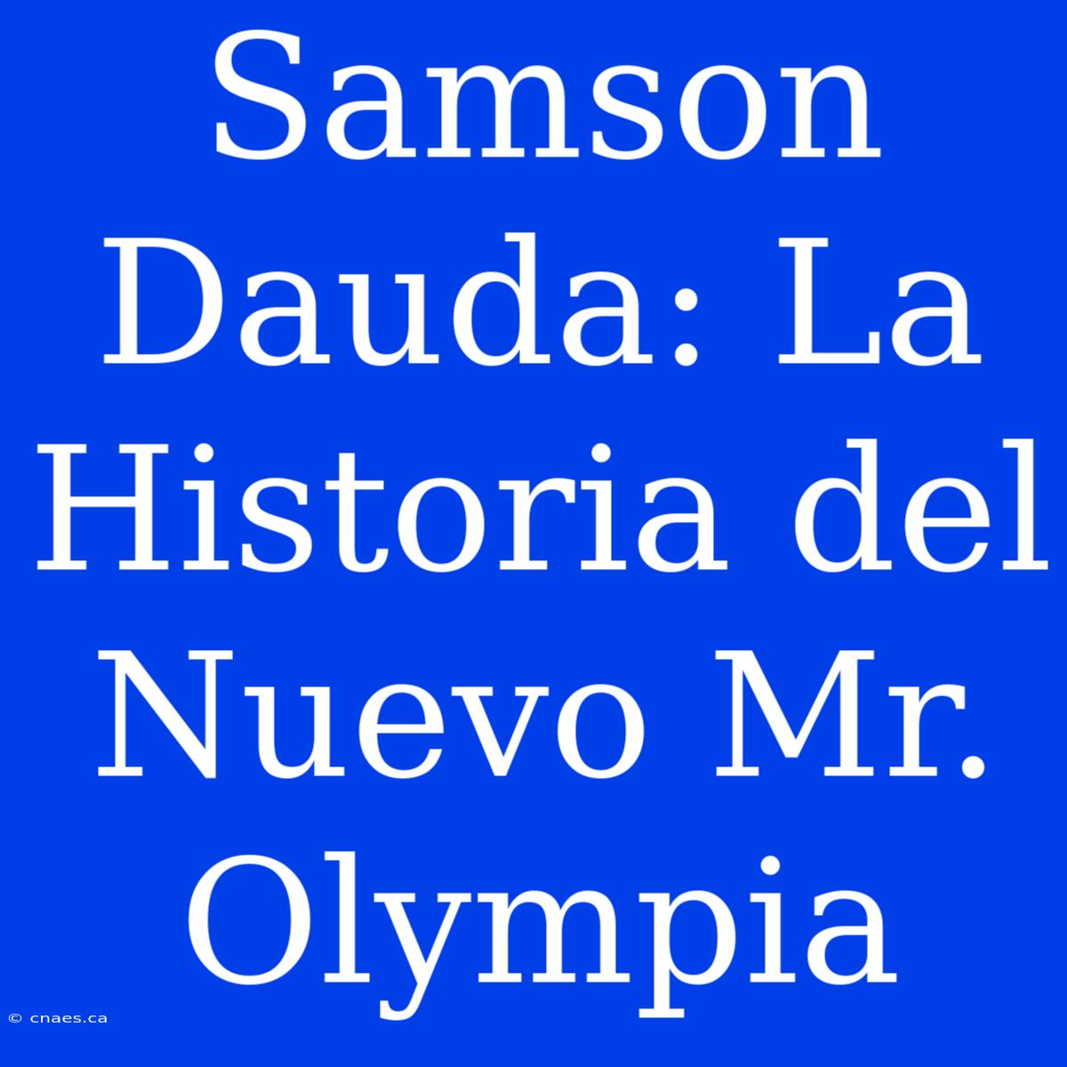 Samson Dauda: La Historia Del Nuevo Mr. Olympia