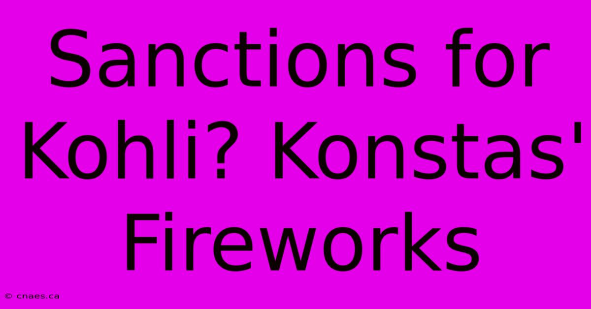 Sanctions For Kohli? Konstas' Fireworks