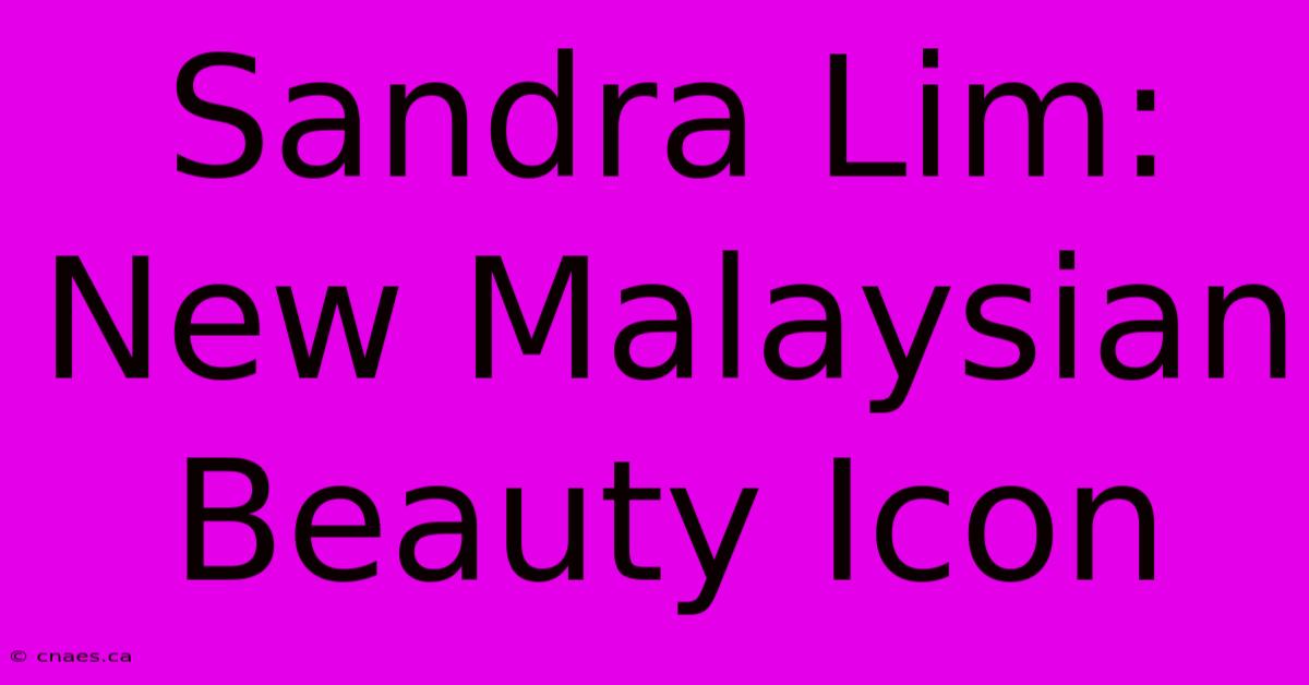 Sandra Lim: New Malaysian Beauty Icon