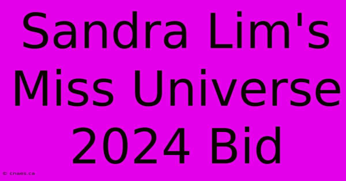 Sandra Lim's Miss Universe 2024 Bid