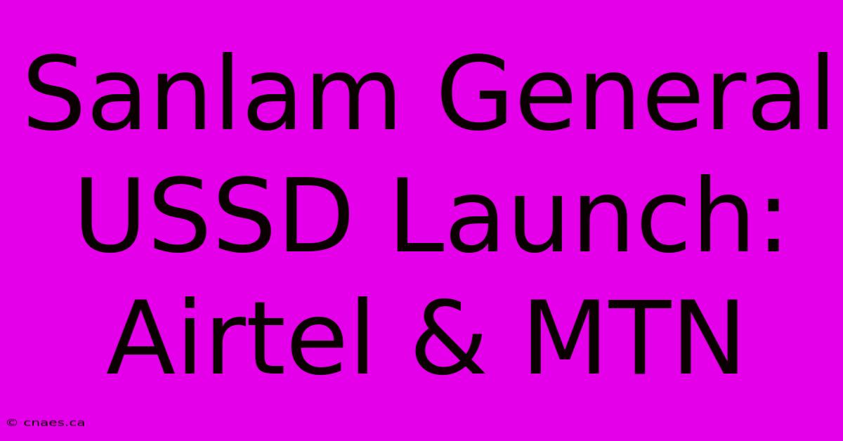 Sanlam General USSD Launch: Airtel & MTN