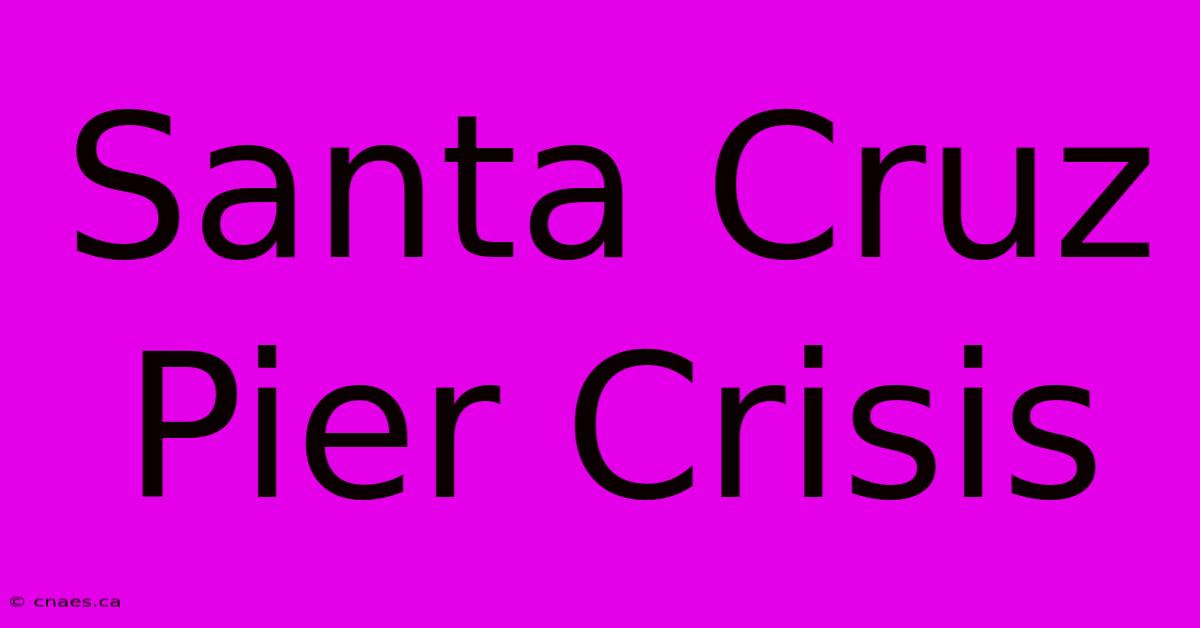 Santa Cruz Pier Crisis