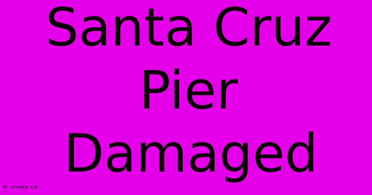 Santa Cruz Pier Damaged