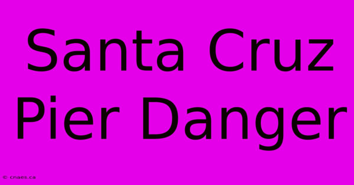 Santa Cruz Pier Danger