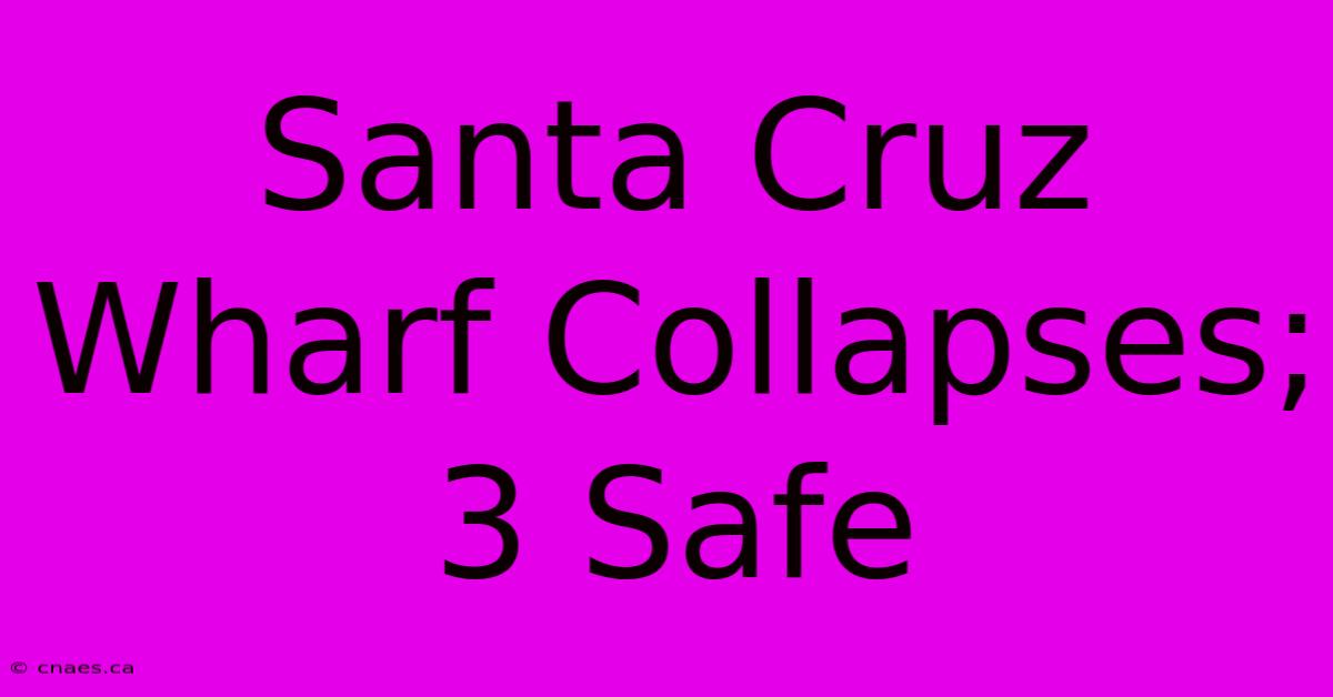 Santa Cruz Wharf Collapses; 3 Safe