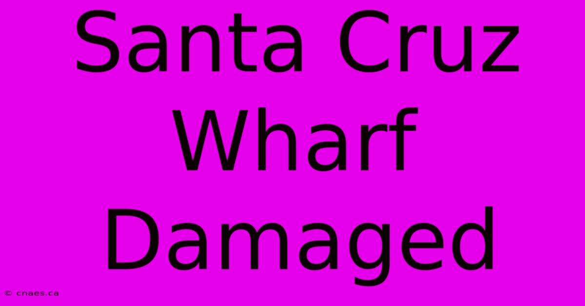 Santa Cruz Wharf Damaged